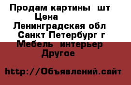 Продам картины 2шт › Цена ­ 1 500 - Ленинградская обл., Санкт-Петербург г. Мебель, интерьер » Другое   